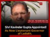 Kavinder Gupta Appointed New Lieutenant Governor of Ladakh